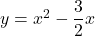 y=x^2-\dfrac32x