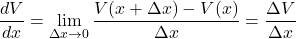 \dfrac{d V}{d x}=\displaystyle \lim_{\Delta x \to 0}\dfrac{V(x+\Delta x)-V(x)}{\Delta x}=\dfrac{\Delta V}{\Delta x}