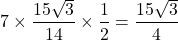 \[7\times\dfrac{15\sqrt{3}}{14}\times\dfrac{1}{2}=\dfrac{15\sqrt{3}}{4}\]