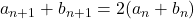 a_{n+1}+b_{n+1}=2(a_n+b_n)