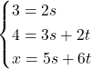 \begin{cases}3=2s\\4=3s+2t\\x=5s+6t\end{cases}