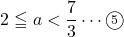 2\leqq a<\dfrac73\cdots\maru5