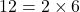 \[12=2\times 6\]