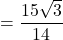 =\dfrac{15\sqrt{3}}{14}