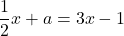 \dfrac{1}{2}x+a=3x-1