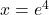 x=e^4