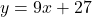 y=9x+27