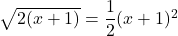 \sqrt{2(x+1)}=\dfrac12(x+1)^2