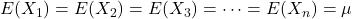 E(X_1)=E(X_2)=E(X_3)=\cdots=E(X_n)=\mu
