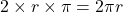 2\times r\times \pi=2\pi r