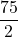 \dfrac{75}{2}