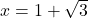 x=1+\sqrt3