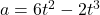 a=6t^2-2t^3