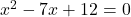 x^2-7x+12=0