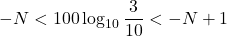 -N<100\log_{10}\dfrac{3}{10}<-N+1