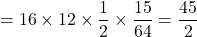 =16\times12\times\dfrac{1}{2}\times\dfrac{15}{64}=\dfrac{45}{2}