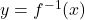 y=f^{-1}(x)