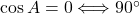 \cos A=0\Longleftrightarrow90^{\circ}