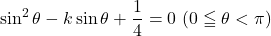 \sin^2\theta-k\sin\theta+\dfrac14=0\ (0\leqq\theta<\pi)