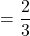 =\dfrac{2}{3}