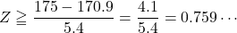 Z\geqq\dfrac{175-170.9}{5.4}=\dfrac{4.1}{5.4}=0.759\cdots