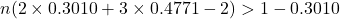 n(2\times0.3010+3\times0.4771-2)>1-0.3010