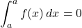 \displaystyle\int^a_a f(x)\,dx=0