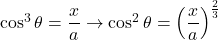 \cos^3\theta=\dfrac{x}{a}\to\cos^2\theta=\left(\dfrac{x}{a}\right)^{\frac23}