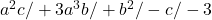 a^2c/+3a^3b/+b^2/-c/-3