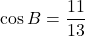 \cos B=\dfrac{11}{13}