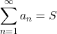 \displaystyle\sum^{\infty}_{n=1}a_n=S