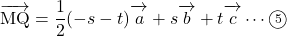 \overrightarrow{ \mathstrut  \text{MQ}}=\dfrac12(-s-t)\overrightarrow{ \mathstrut  a}+s\overrightarrow{ \mathstrut  b}+t\overrightarrow{ \mathstrut  c}\cdots\maru5