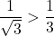 \dfrac{1}{\sqrt3}>\dfrac13