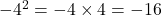 -4^2=-4\times4=-16