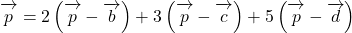 \bekutorui{p}=2\left(\overrightarrow{\mathstrut p}-\overrightarrow{\mathstrut b}\right)+3\left(\overrightarrow{\mathstrut p}-\overrightarrow{\mathstrut c}\right)+5\left(\overrightarrow{\mathstrut p}-\overrightarrow{\mathstrut d}\right)