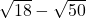 \sqrt{18}-\sqrt{50}