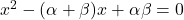 x^2-(\alpha+\beta)x+\alpha\beta=0