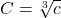 C=\sqrt[3]{c}