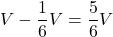 V-\dfrac16 V=\dfrac56 V