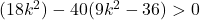 (18k^2)-40(9k^2-36)>0