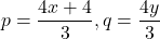 p=\dfrac{4x+4}{3}, q=\dfrac{4y}{3}