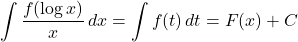 \displaystyle\int\dfrac{f(\log{x})}{x}\,dx&=&\displaystyle\int f(t)\,dt=F(x)+C