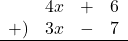 \begin{array}{rrcl}& 4x&+&6 \\+)&3x&-&7 \\\hline\end{array}