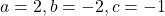 a=2, b=-2, c=-1