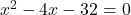 x^2-4x-32=0