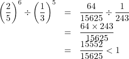 \begin{array}{lll}\left(\dfrac25\right)^{6}\div\left(\dfrac13\right)^{5}&=&\dfrac{64}{15625}\div\dfrac{1}{243}\\&=&\dfrac{64\times243}{15625}\\&=&\dfrac{15552}{15625}<1\end{array}