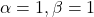 \alpha=1, \beta=1