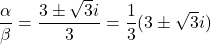 \dfrac{\alpha}{\beta}=\dfrac{3\pm\sqrt{3}i}{3}=\dfrac{1}{3}(3\pm\sqrt3 i)