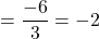 =\dfrac{-6}{3}=-2