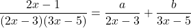 \dfrac{2x-1}{(2x-3)(3x-5)}=\dfrac{a}{2x-3}+\dfrac{b}{3x-5}